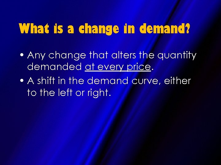 What is a change in demand? • Any change that alters the quantity demanded