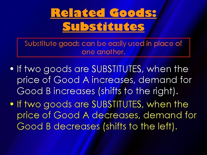 Related Goods: Substitutes Substitute goods can be easily used in place of one another.