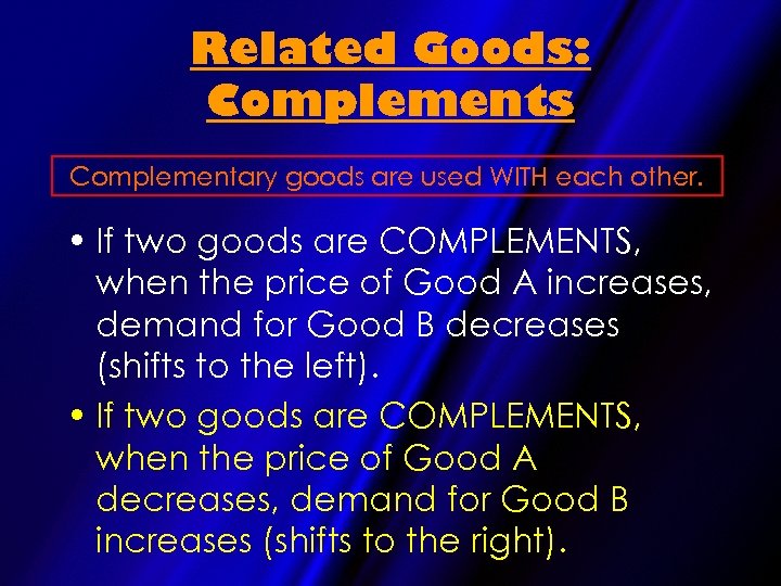 Related Goods: Complements Complementary goods are used WITH each other. • If two goods