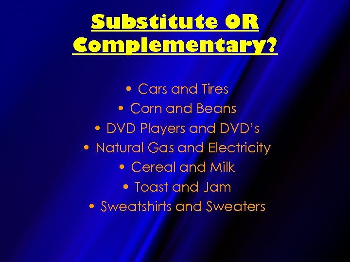 Substitute OR Complementary? • Cars and Tires • Corn and Beans • DVD Players