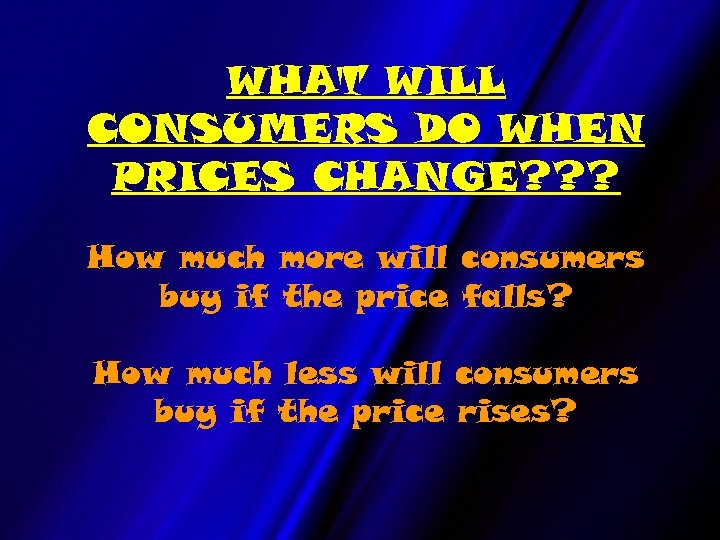 WHAT WILL CONSUMERS DO WHEN PRICES CHANGE? ? ? How much more will consumers