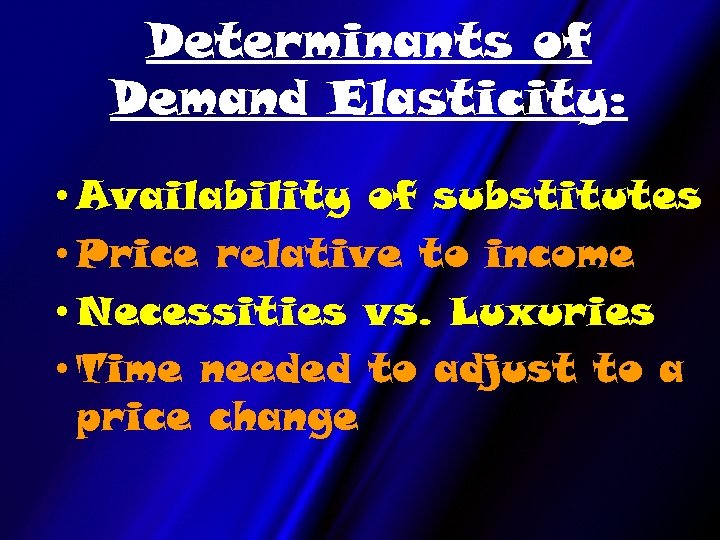 Determinants of Demand Elasticity: • Availability of substitutes • Price relative to income •
