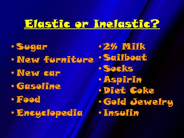 Elastic or Inelastic? • Sugar • New furniture • New car • Gasoline •