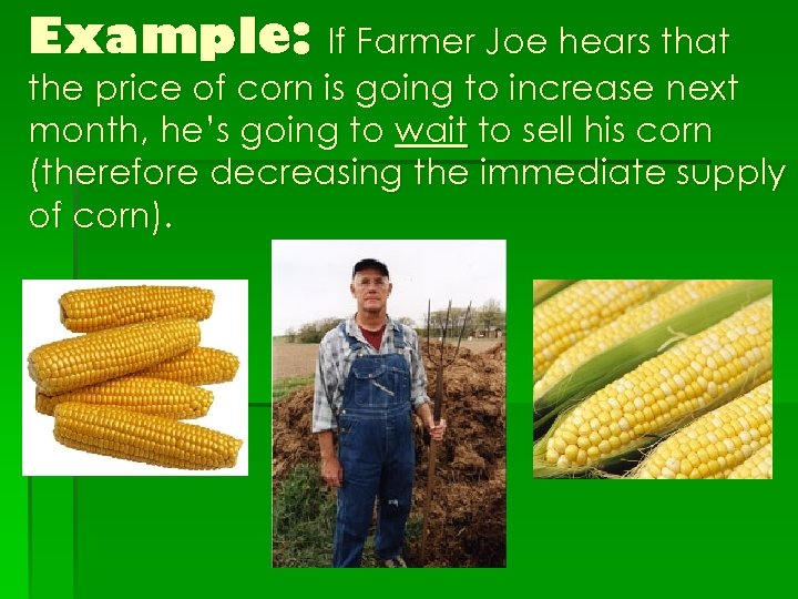 Example: If Farmer Joe hears that the price of corn is going to increase