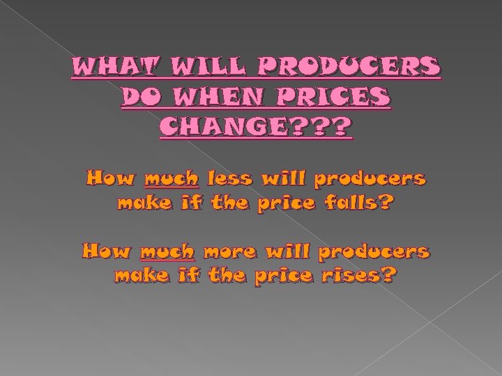WHAT WILL PRODUCERS DO WHEN PRICES CHANGE? ? ? How much less will producers