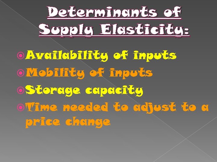 Determinants of Supply Elasticity: Availability of inputs Mobility of inputs Storage capacity Time needed