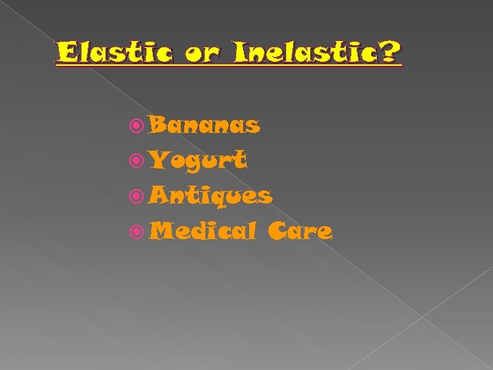 Elastic or Inelastic? Bananas Yogurt Antiques Medical Care 