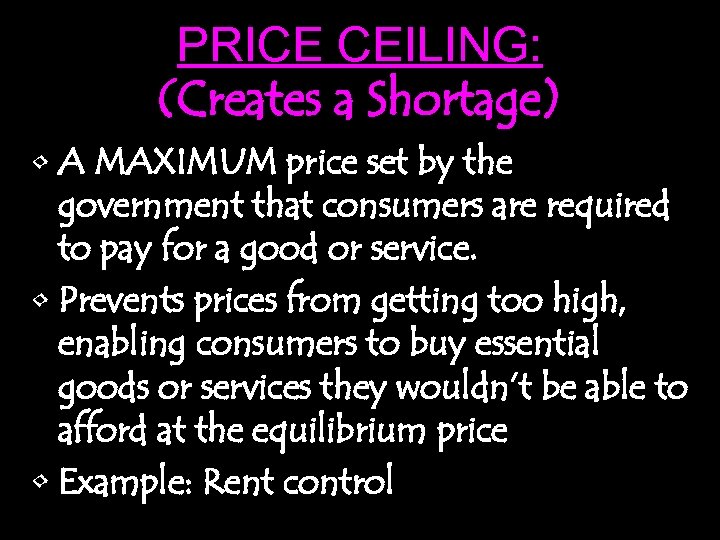 PRICE CEILING: (Creates a Shortage) • A MAXIMUM price set by the government that