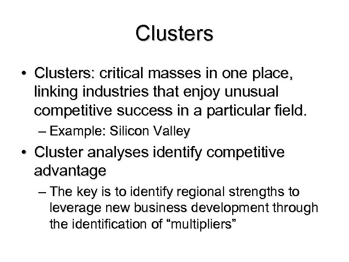 Clusters • Clusters: critical masses in one place, linking industries that enjoy unusual competitive