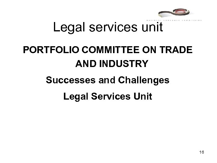 Legal services unit PORTFOLIO COMMITTEE ON TRADE AND INDUSTRY Successes and Challenges Legal Services