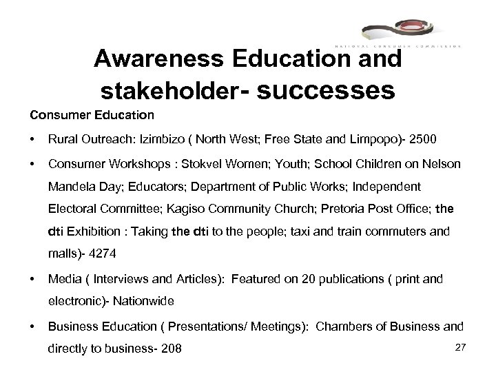 Awareness Education and stakeholder- successes Consumer Education • Rural Outreach: Izimbizo ( North West;