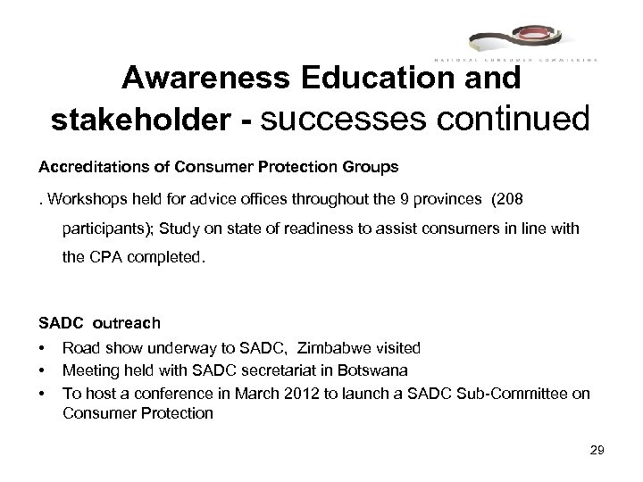 Awareness Education and stakeholder - successes continued Accreditations of Consumer Protection Groups. Workshops held