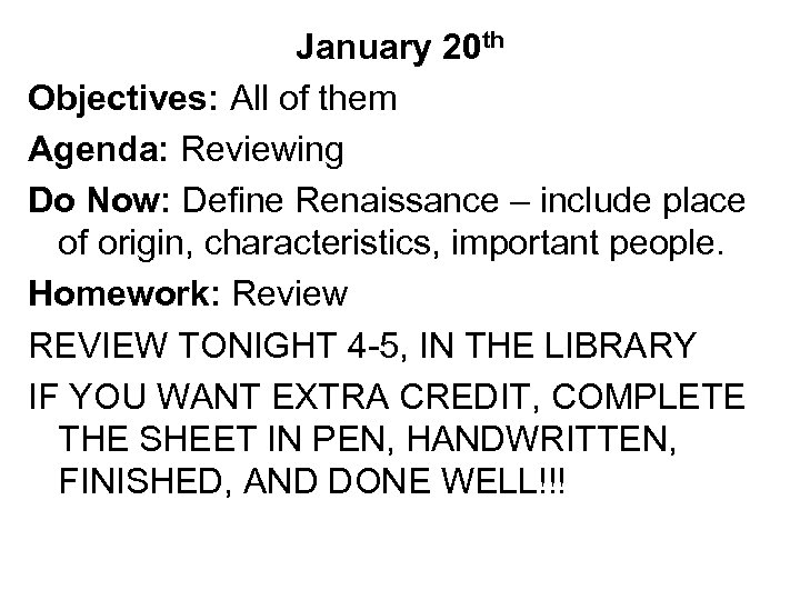 January 20 th Objectives: All of them Agenda: Reviewing Do Now: Define Renaissance –