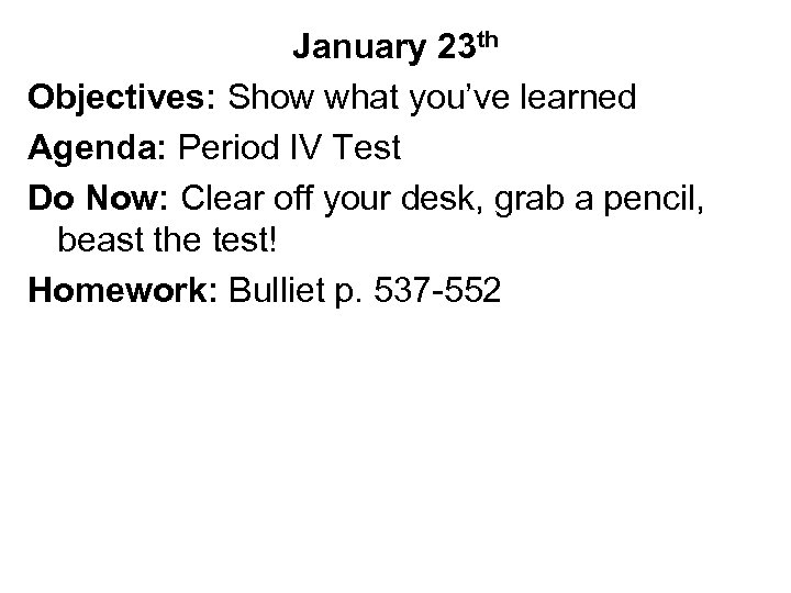 January 23 th Objectives: Show what you’ve learned Agenda: Period IV Test Do Now: