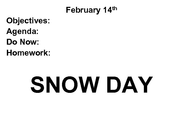 February 14 th Objectives: Agenda: Do Now: Homework: SNOW DAY 