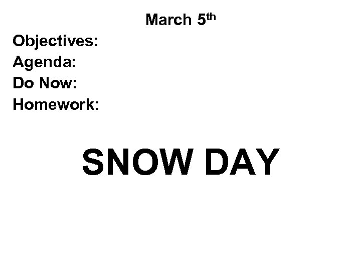 March 5 th Objectives: Agenda: Do Now: Homework: SNOW DAY 