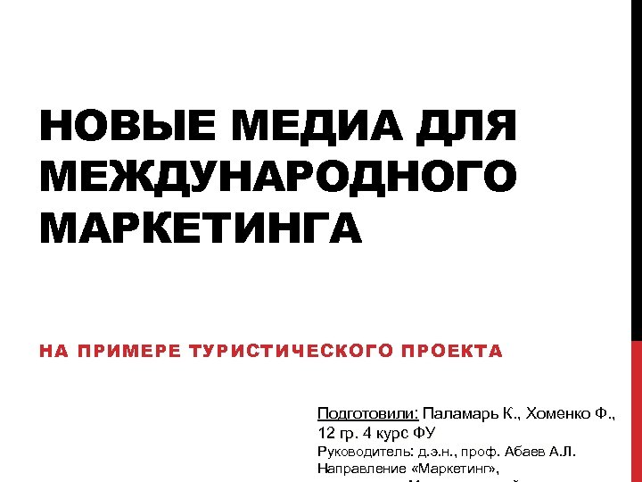 НОВЫЕ МЕДИА ДЛЯ МЕЖДУНАРОДНОГО МАРКЕТИНГА НА ПРИМЕРЕ ТУРИСТИЧЕСКОГО ПРОЕКТА Подготовили: Паламарь К. , Хоменко