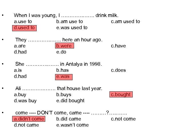  • When I was young, I …………. drink milk. a. use to b.