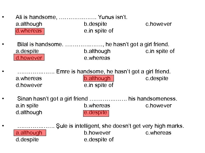  • Ali is handsome, …………. Yunus isn’t. a. although b. despite d. whereas