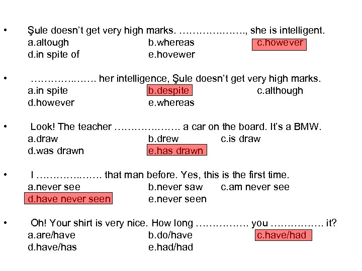  • Şule doesn’t get very high marks. …………. , she is intelligent. a.