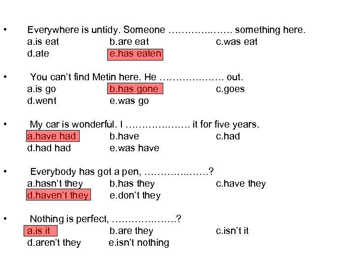  • Everywhere is untidy. Someone …………. something here. a. is eat b. are