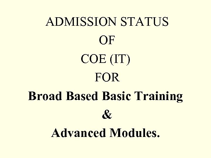 ADMISSION STATUS OF COE (IT) FOR Broad Based Basic Training & Advanced Modules. 