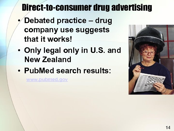 Direct-to-consumer drug advertising • Debated practice – drug company use suggests that it works!