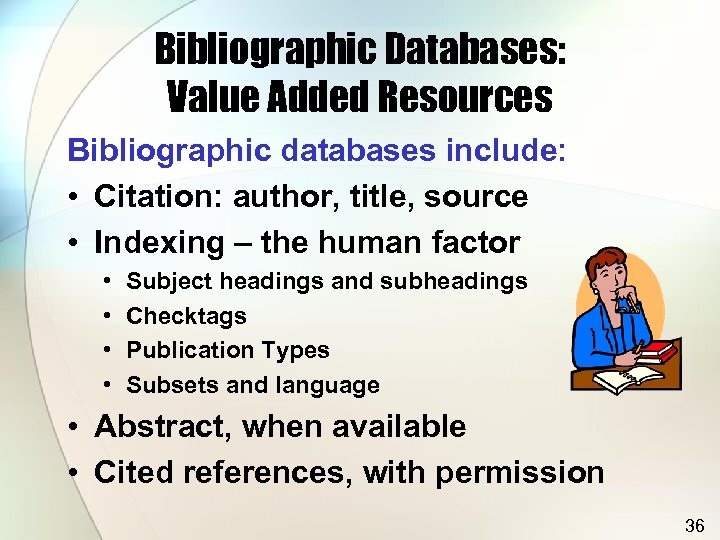 Bibliographic Databases: Value Added Resources Bibliographic databases include: • Citation: author, title, source •