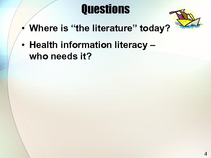 Questions • Where is “the literature” today? • Health information literacy – who needs