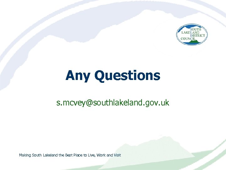 Any Questions s. mcvey@southlakeland. gov. uk Making South Lakeland the Best Place to Live,