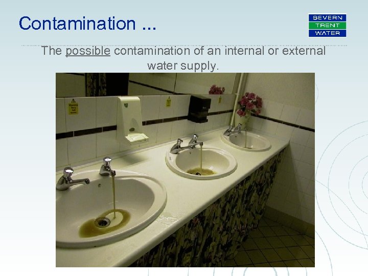 Contamination. . . The possible contamination of an internal or external water supply. 