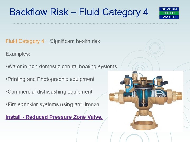 Backflow Risk – Fluid Category 4 – Significant health risk Examples: • Water in