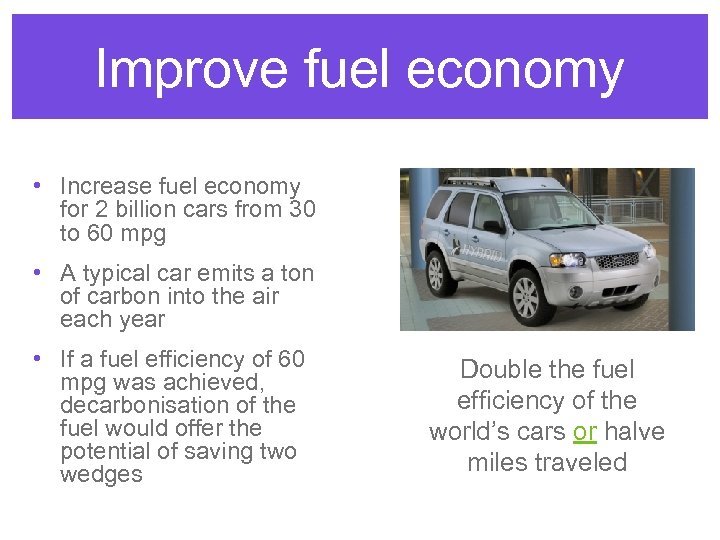 Improve fuel economy • Increase fuel economy for 2 billion cars from 30 to