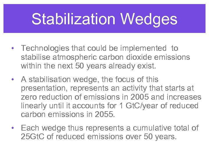 Stabilization Wedges • Technologies that could be implemented to stabilise atmospheric carbon dioxide emissions
