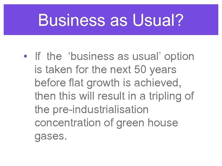 Business as Usual? • If the ‘business as usual’ option is taken for the
