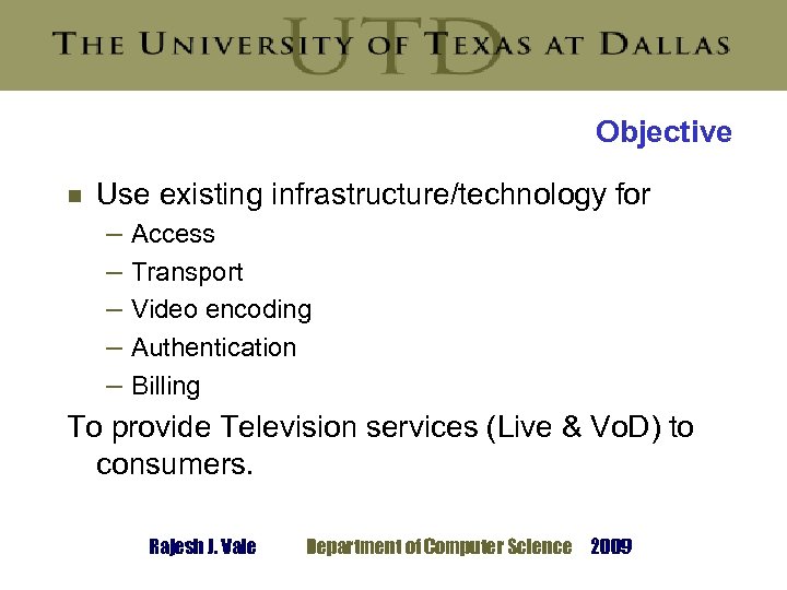 Objective Use existing infrastructure/technology for – Access – Transport – Video encoding – Authentication