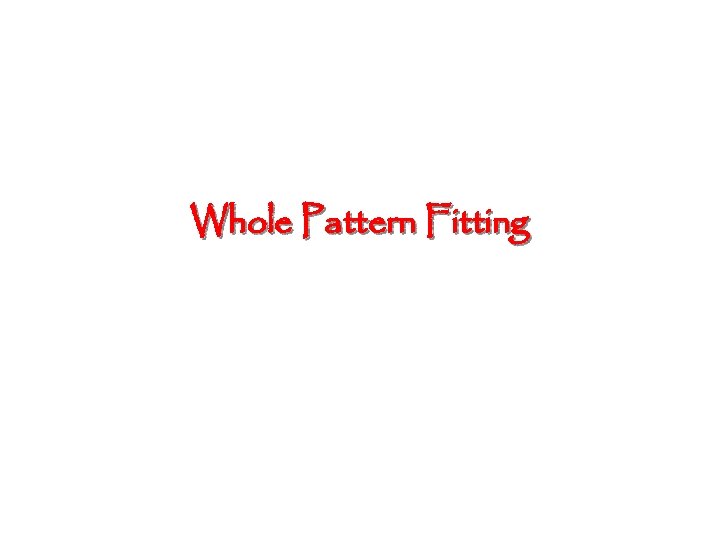 Whole Pattern Fitting 