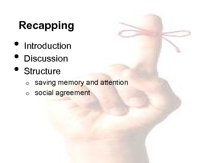 Recapping • • • Introduction Discussion Structure saving memory and attention o social agreement