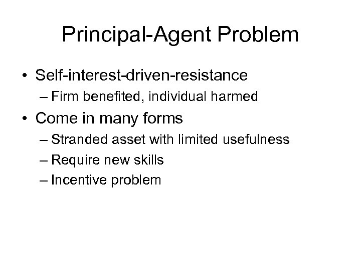 Principal-Agent Problem • Self-interest-driven-resistance – Firm benefited, individual harmed • Come in many forms