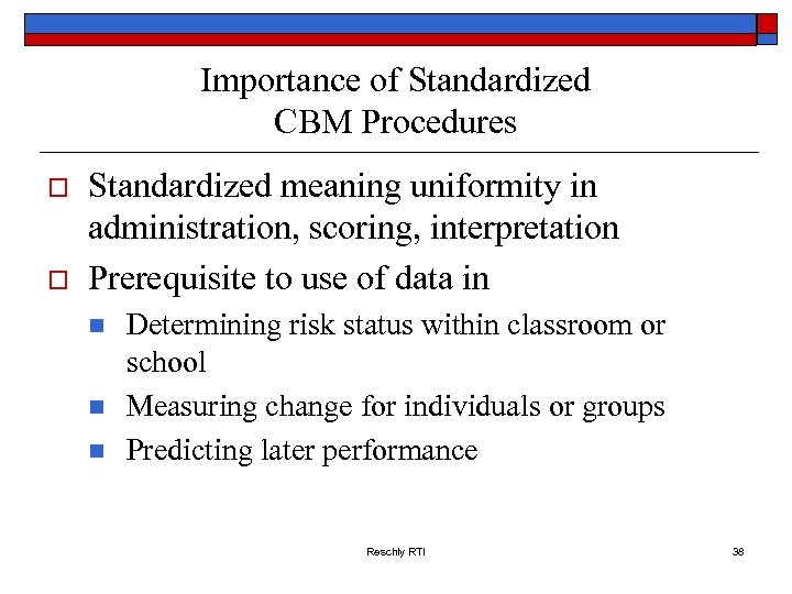 Importance of Standardized CBM Procedures o o Standardized meaning uniformity in administration, scoring, interpretation