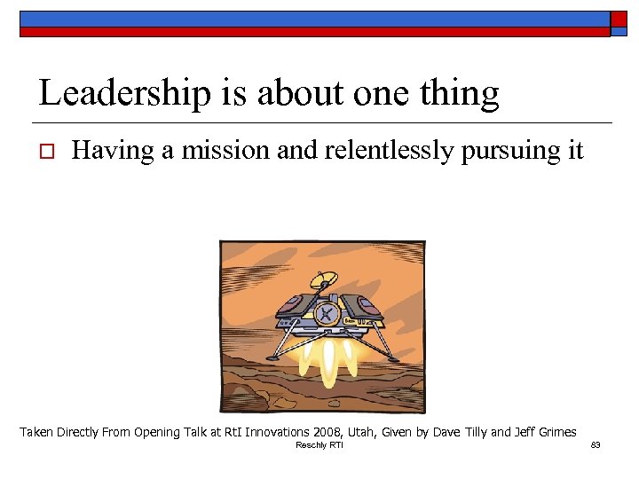 Leadership is about one thing o Having a mission and relentlessly pursuing it Taken