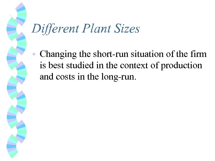 Different Plant Sizes w Changing the short-run situation of the firm is best studied