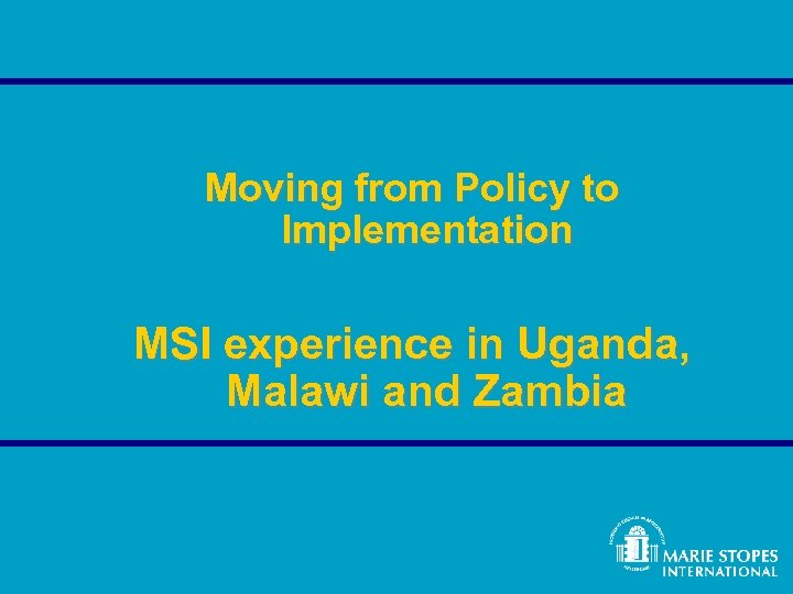 Moving from Policy to Implementation MSI experience in Uganda, Malawi and Zambia 