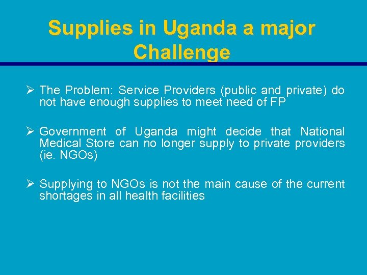 Supplies in Uganda a major Challenge Ø The Problem: Service Providers (public and private)