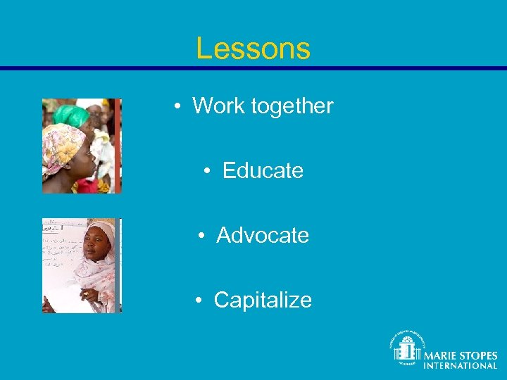 Lessons • Work together • Educate • Advocate • Capitalize 