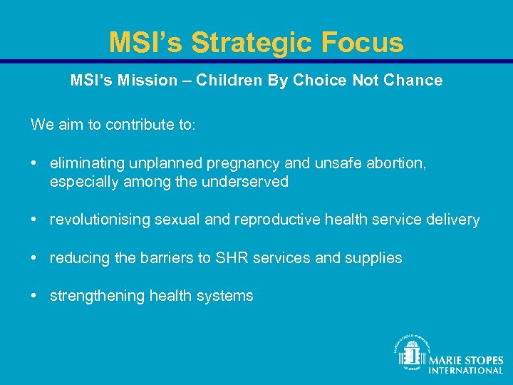 MSI’s Strategic Focus MSI’s Mission – Children By Choice Not Chance We aim to