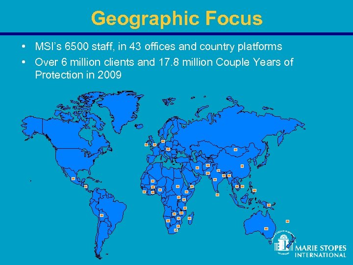 Geographic Focus • MSI’s 6500 staff, in 43 offices and country platforms • Over