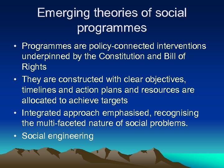 Emerging theories of social programmes • Programmes are policy-connected interventions underpinned by the Constitution