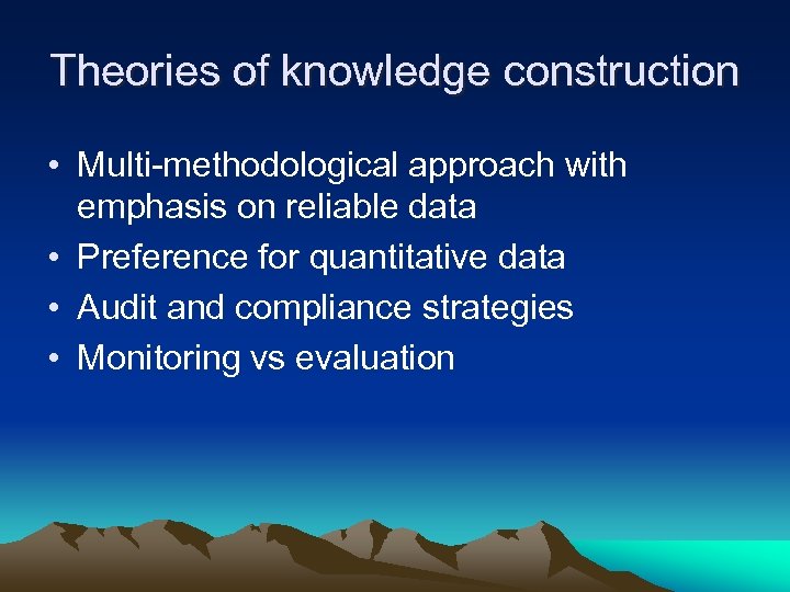 Theories of knowledge construction • Multi-methodological approach with emphasis on reliable data • Preference