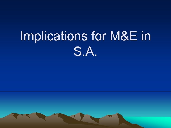 Implications for M&E in S. A. 